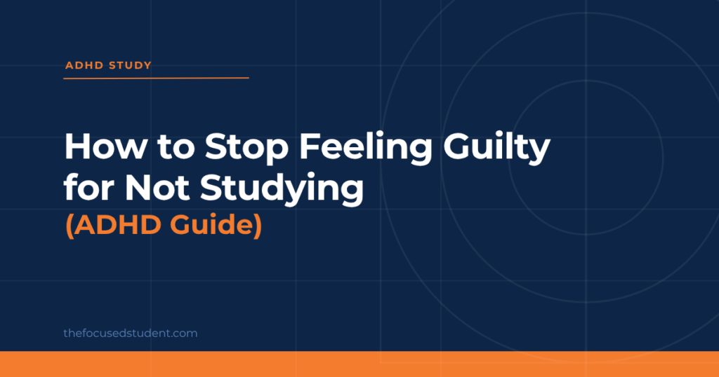 how to stop feeling guilty for not studying - ADHD student guide